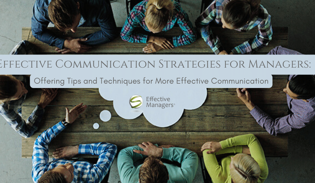 Effective Communication Strategies for Managers: Offering Tips and Techniques for More Effective Communication